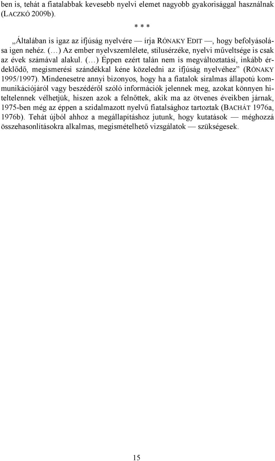 ( ) Éppen ezért talán nem is megváltoztatási, inkább érdeklődő, megismerési szándékkal kéne közeledni az ifjúság nyelvéhez (RÓNAKY 1995/1997).