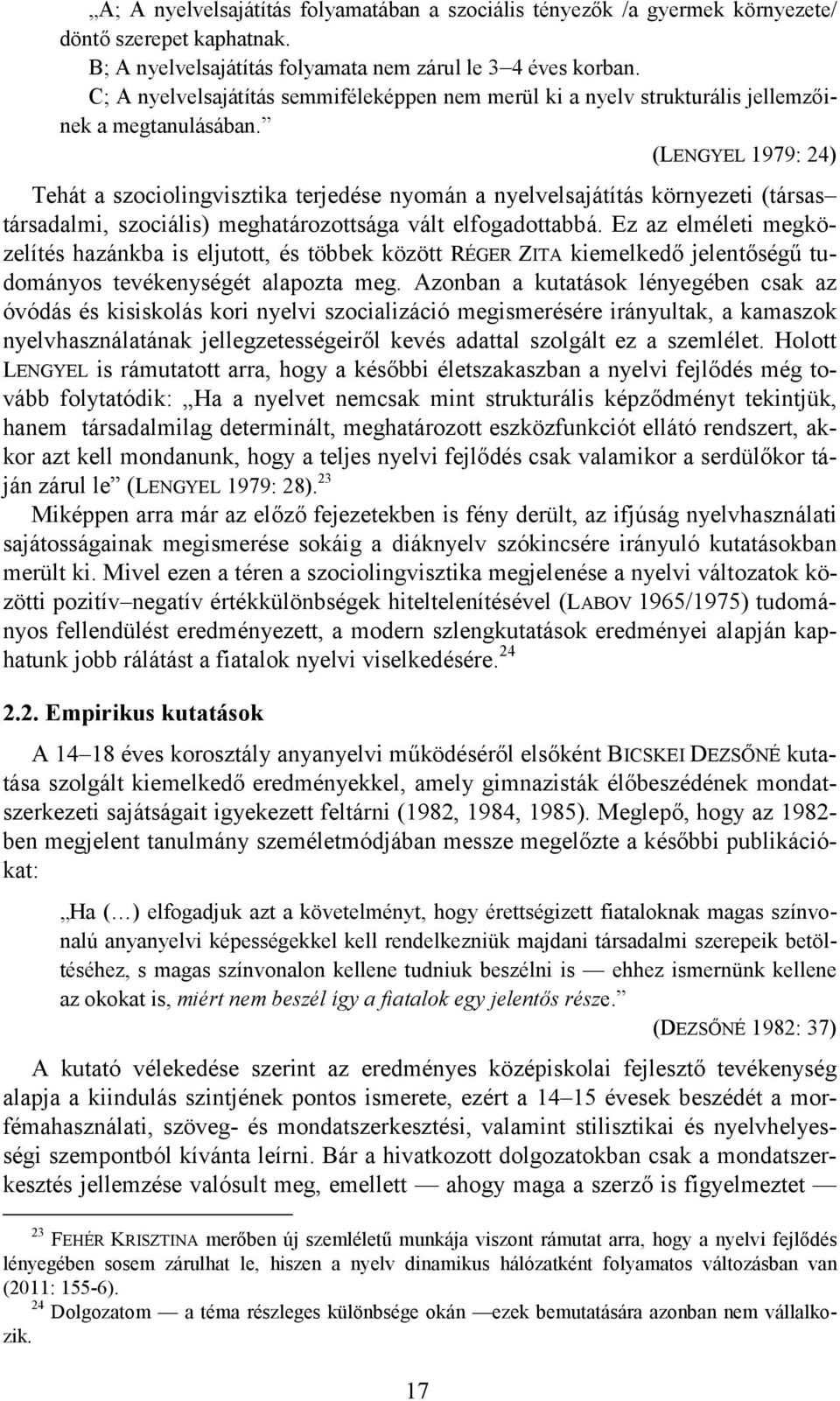 (LENGYEL 1979: 24) Tehát a szociolingvisztika terjedése nyomán a nyelvelsajátítás környezeti (társas társadalmi, szociális) meghatározottsága vált elfogadottabbá.