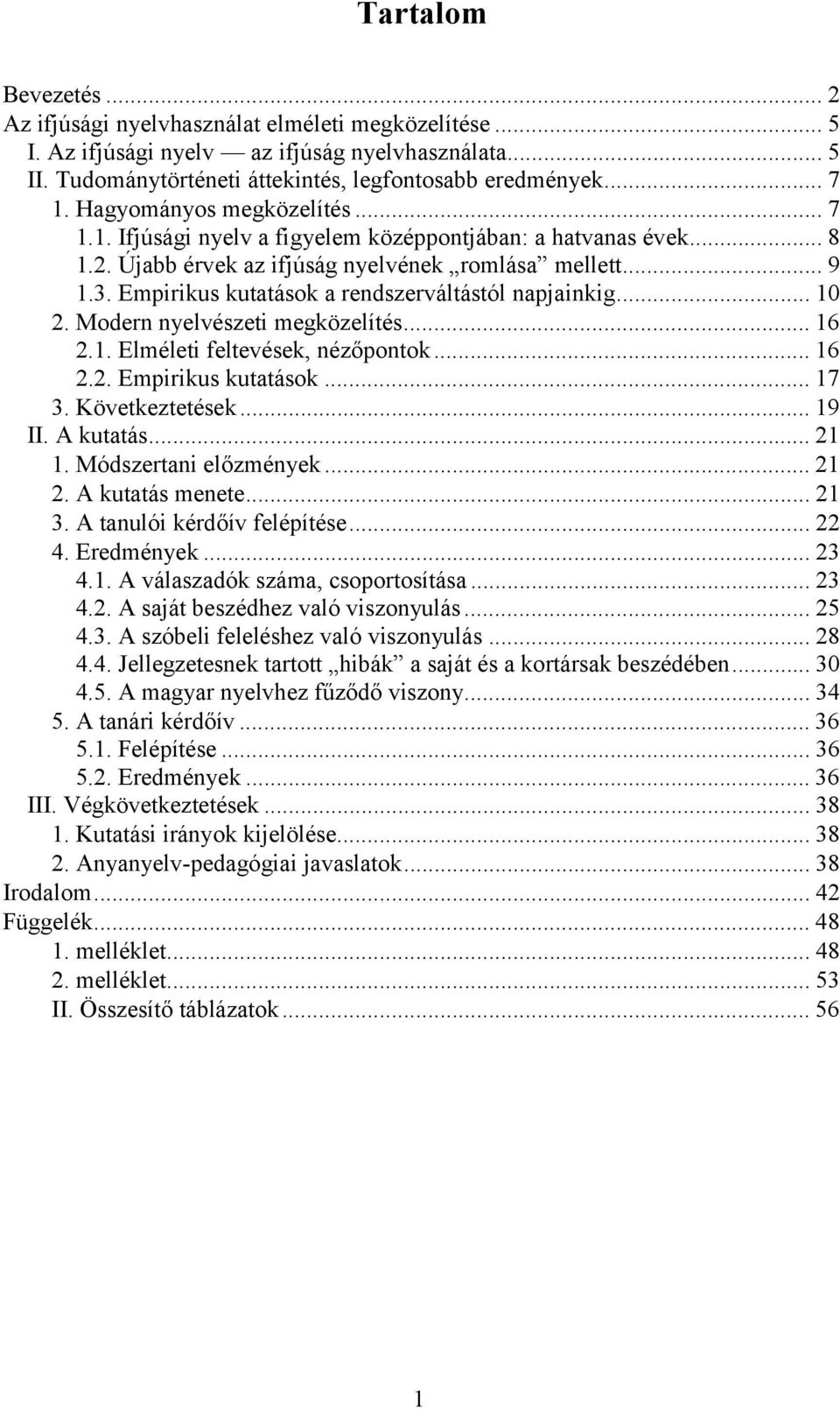 Empirikus kutatások a rendszerváltástól napjainkig... 10 2. Modern nyelvészeti megközelítés... 16 2.1. Elméleti feltevések, nézőpontok... 16 2.2. Empirikus kutatások... 17 3. Következtetések... 19 II.