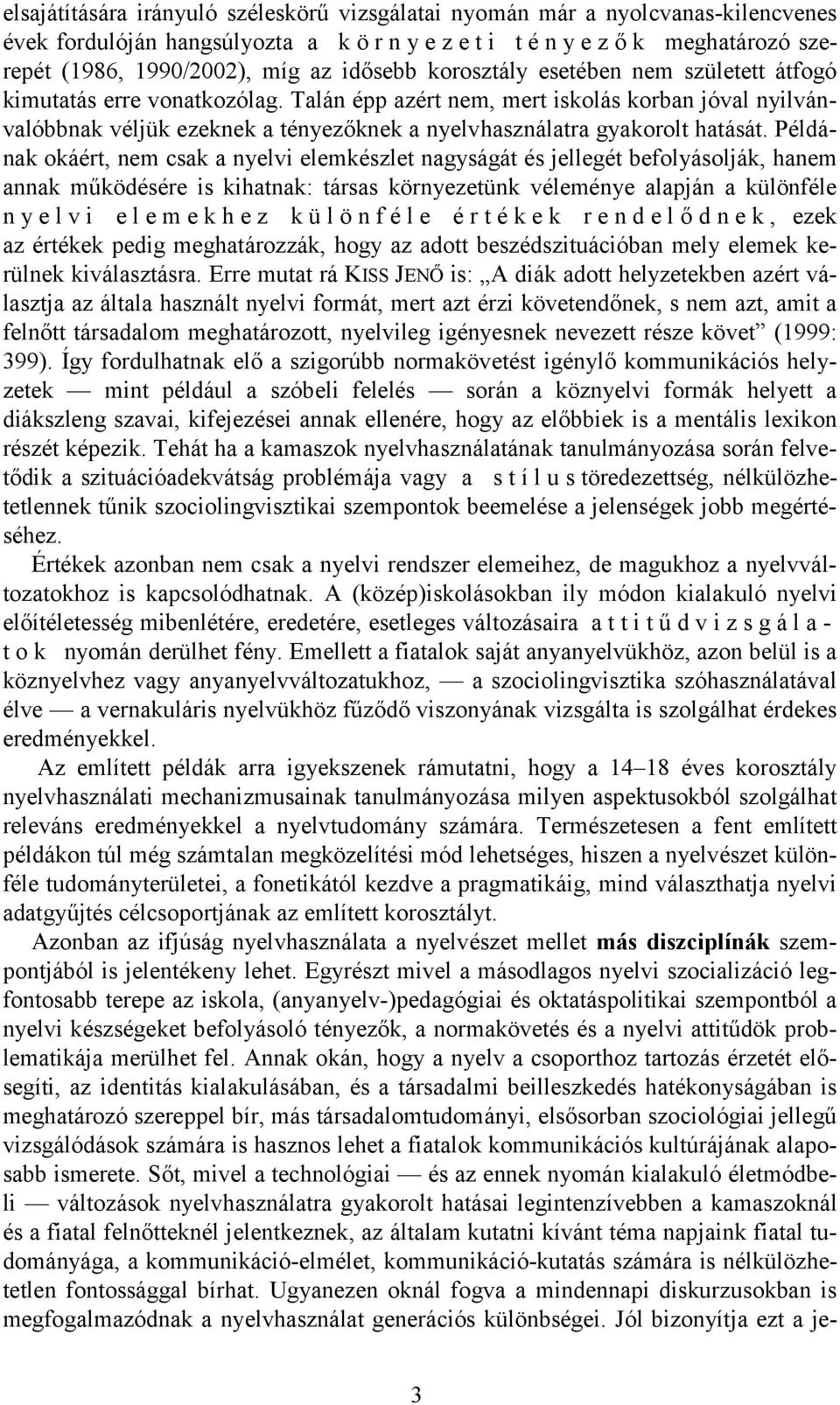 Talán épp azért nem, mert iskolás korban jóval nyilvánvalóbbnak véljük ezeknek a tényezőknek a nyelvhasználatra gyakorolt hatását.