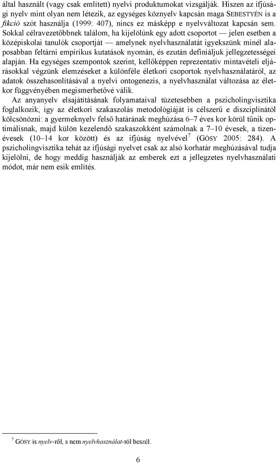 Sokkal célravezetőbbnek találom, ha kijelölünk egy adott csoportot jelen esetben a középiskolai tanulók csoportját amelynek nyelvhasználatát igyekszünk minél alaposabban feltárni empirikus kutatások