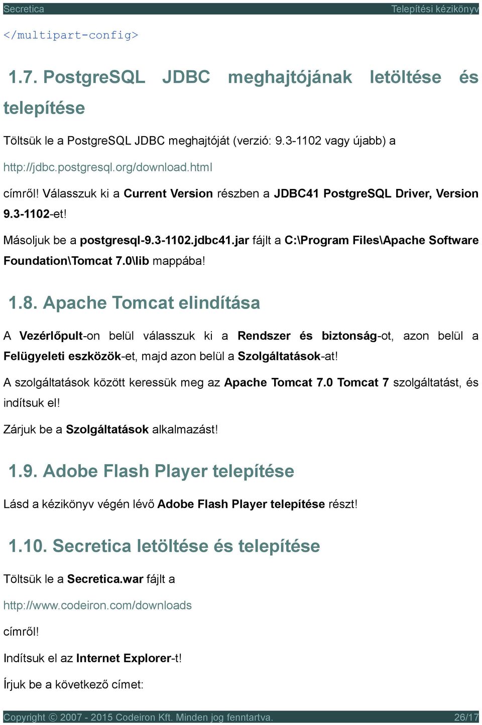 0\lib mappába! 1.8. Apache Tomcat elindítása A Vezérlőpult-on belül válasszuk ki a Rendszer és biztonság-ot, azon belül a Felügyeleti eszközök-et, majd azon belül a Szolgáltatások-at!