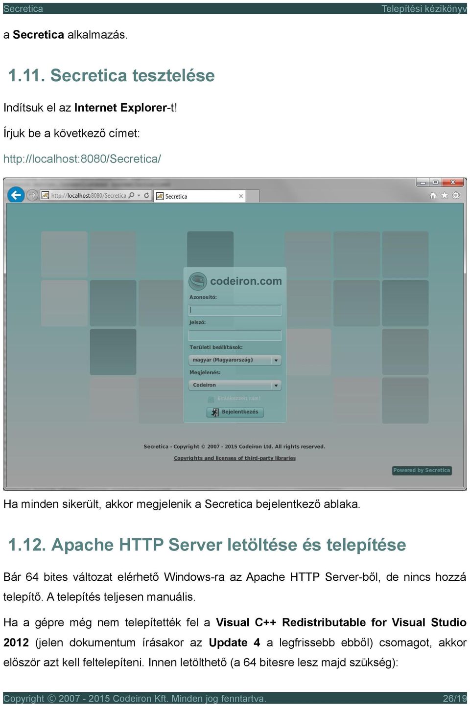 Apache HTTP Server letöltése és telepítése Bár 64 bites változat elérhető Windows-ra az Apache HTTP Server-ből, de nincs hozzá telepítő. A telepítés teljesen manuális.