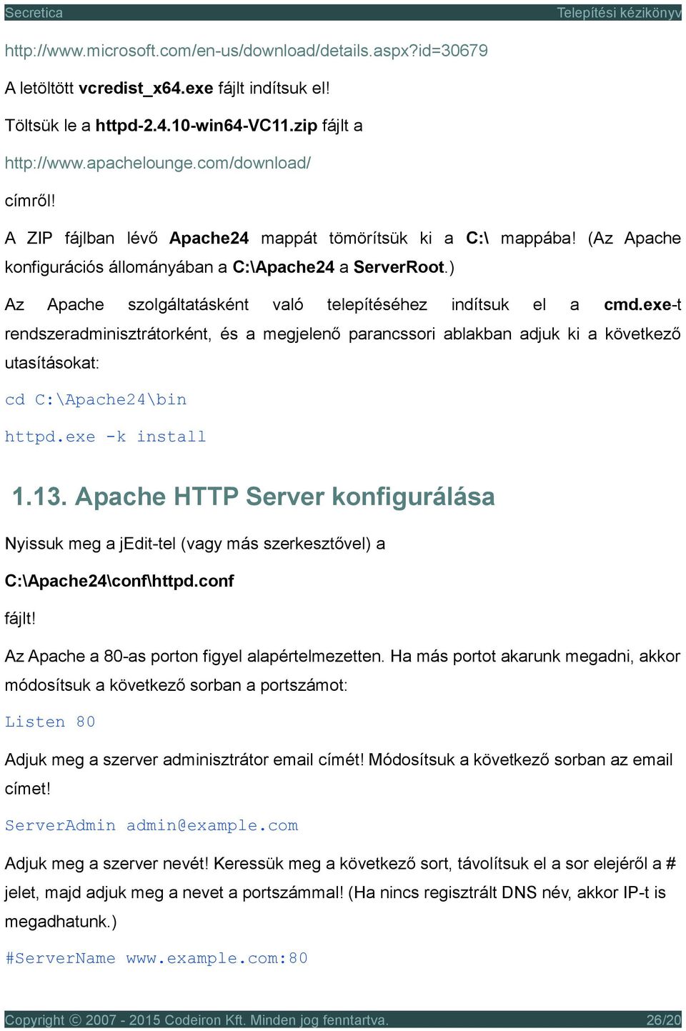 ) Az Apache szolgáltatásként való telepítéséhez indítsuk el a cmd.exe-t rendszeradminisztrátorként, és a megjelenő parancssori ablakban adjuk ki a következő utasításokat: cd C:\Apache24\bin httpd.