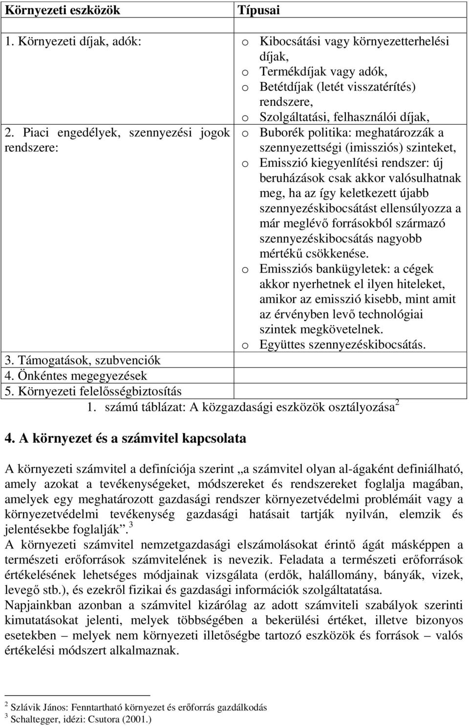 Piaci engedélyek, szennyezési jogok rendszere: o Buborék politika: meghatározzák a szennyezettségi (imissziós) szinteket, o Emisszió kiegyenlítési rendszer: új beruházások csak akkor valósulhatnak