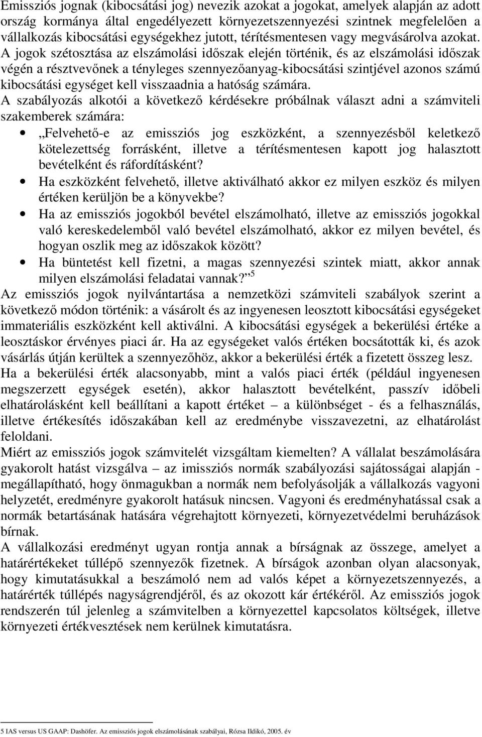 A jogok szétosztása az elszámolási időszak elején történik, és az elszámolási időszak végén a résztvevőnek a tényleges szennyezőanyag-kibocsátási szintjével azonos számú kibocsátási egységet kell