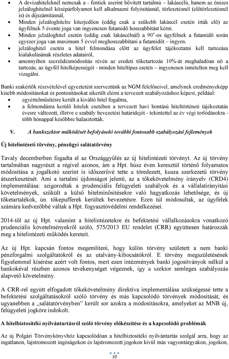 Minden jelzáloghitel esetén (eddig csak lakáscélnál) a 90 + -os ügyfélnek a futamidő során egyszer joga van maximum 5 évvel meghosszabbítani a futamidőt ingyen.