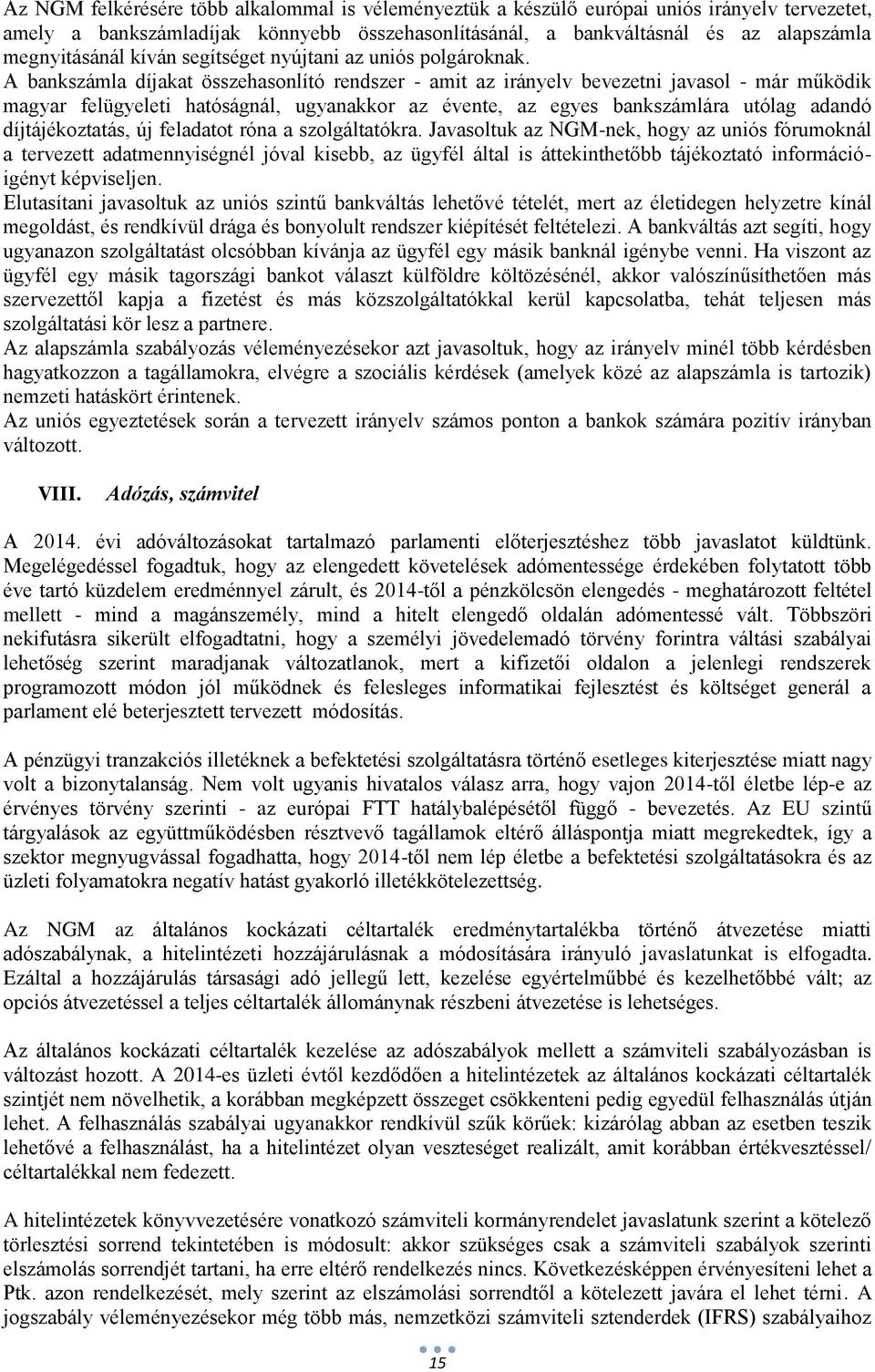 A bankszámla díjakat összehasonlító rendszer - amit az irányelv bevezetni javasol - már működik magyar felügyeleti hatóságnál, ugyanakkor az évente, az egyes bankszámlára utólag adandó