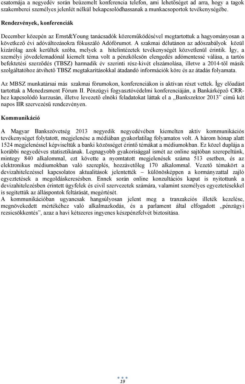 A szakmai délutánon az adószabályok közül kizárólag azok kerültek szóba, melyek a hitelintézetek tevékenységét közvetlenül érintik.