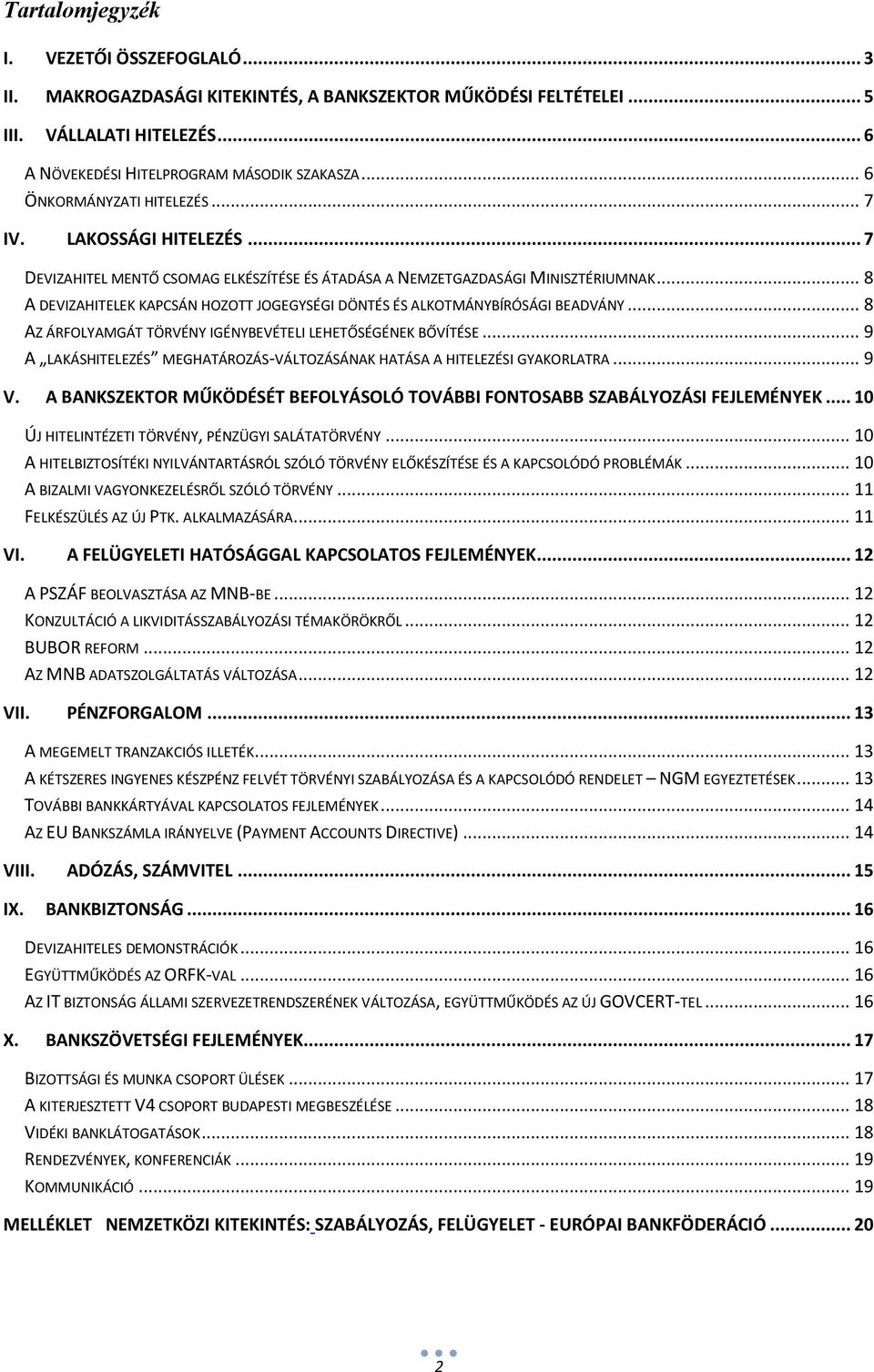 .. 8 A DEVIZAHITELEK KAPCSÁN HOZOTT JOGEGYSÉGI DÖNTÉS ÉS ALKOTMÁNYBÍRÓSÁGI BEADVÁNY... 8 AZ ÁRFOLYAMGÁT TÖRVÉNY IGÉNYBEVÉTELI LEHETŐSÉGÉNEK BŐVÍTÉSE.