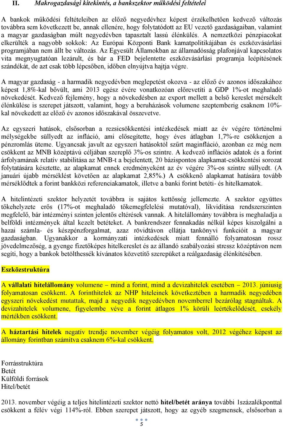 A nemzetközi pénzpiacokat elkerülték a nagyobb sokkok: Az Európai Központi Bank kamatpolitikájában és eszközvásárlási programjában nem állt be változás.