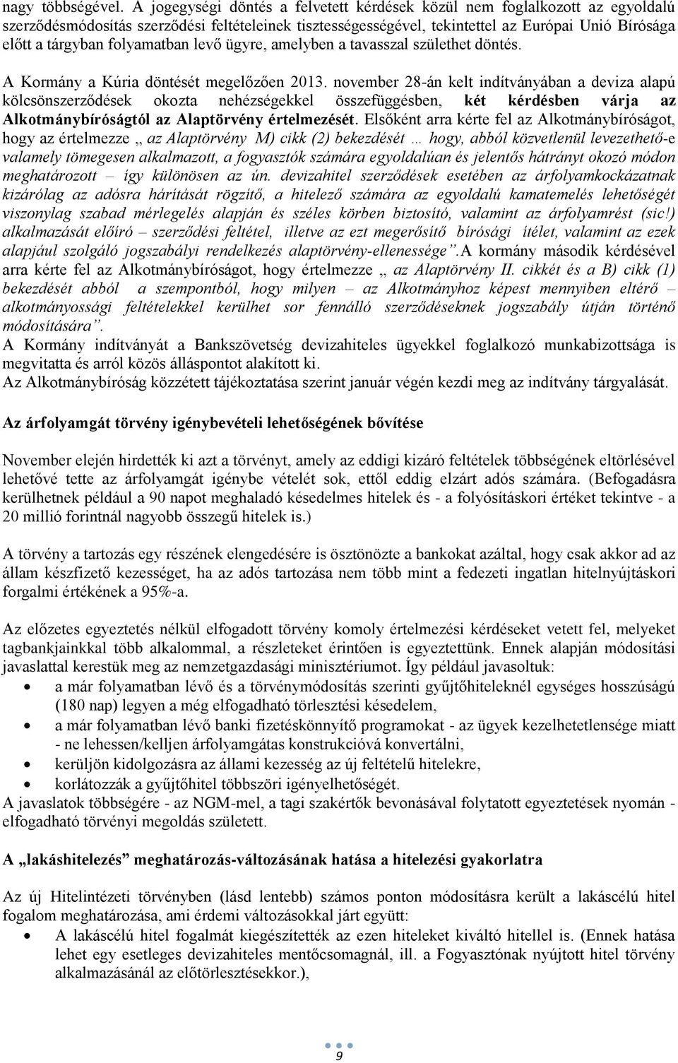 folyamatban levő ügyre, amelyben a tavasszal születhet döntés. A Kormány a Kúria döntését megelőzően 2013.