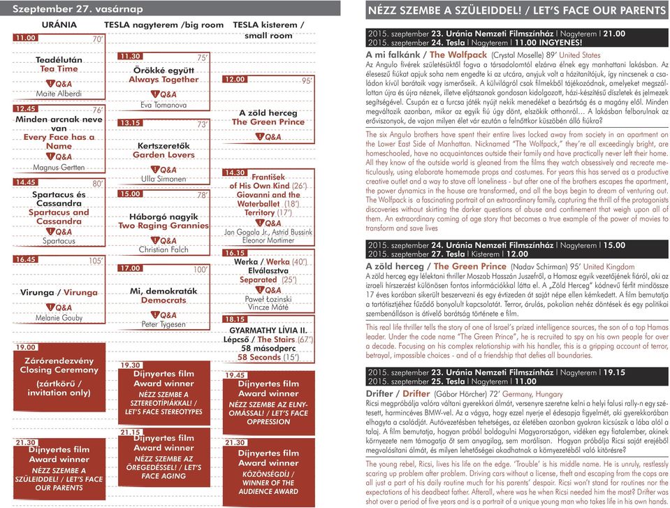 30 Díjnyertes film Award winner NÉZZ SZEMBE A SZÜLEIDDEL! / LET S FACE OUR PARENTS 11.30 75 Örökké együtt Always Together Eva Tomanova 13.15 73 Kertszeretôk Garden Lovers Ulla Simonen 15.