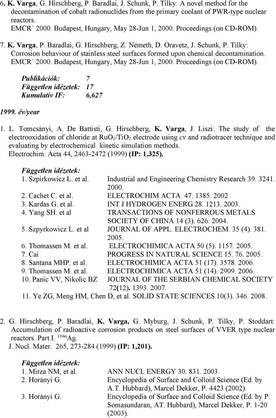 Tilky: Corrosion behaviour of stainless steel surfaces formed upon chemical decontamination. EMCR 2000. Budapest, Hungary, May 28-Jun 1, 2000. Proceedings (on CD-ROM). 1999.