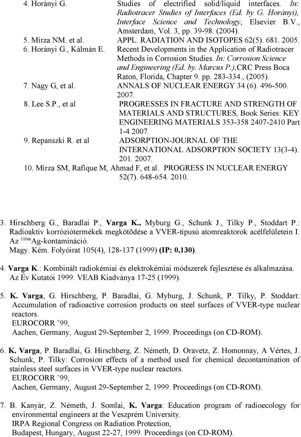 In: Corrosion Science and Engineering (Ed. by. Marcus P.),CRC Press Boca Raton, Florida, Chapter 9. pp. 283-334., (2005). 7. Nagy G, et al. ANNALS OF NUCLEAR ENERGY 34 (6). 496-500. 2007. 8. Lee S.P., et al PROGRESSES IN FRACTURE AND STRENGTH OF MATERIALS AND STRUCTURES, Book Series: KEY ENGINEERING MATERIALS 353-358 2407-2410 Part 1-4 2007.