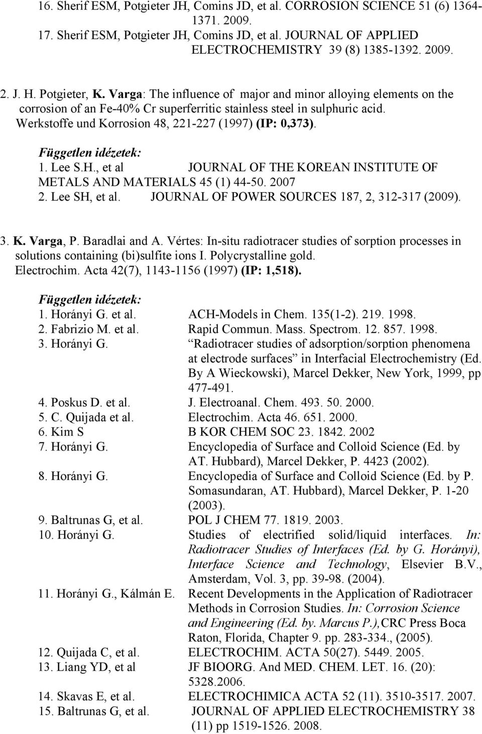 Werkstoffe und Korrosion 48, 221-227 (1997) (IP: 0,373). 1. Lee S.H., et al JOURNAL OF THE KOREAN INSTITUTE OF METALS AND MATERIALS 45 (1) 44-50. 2007 2. Lee SH, et al.