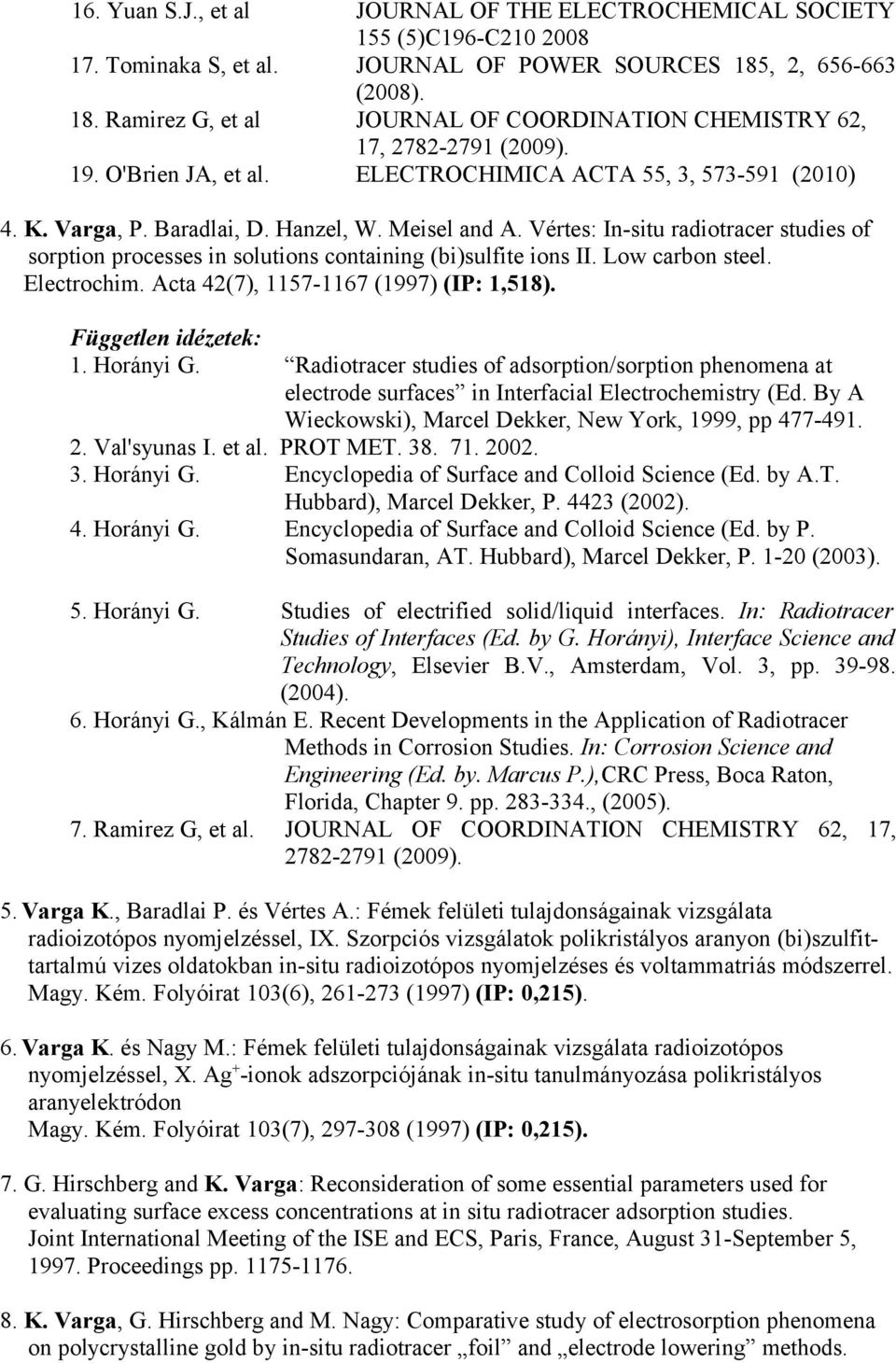 Hanzel, W. Meisel and A. Vértes: In-situ radiotracer studies of sorption processes in solutions containing (bi)sulfite ions II. Low carbon steel. Electrochim. Acta 42(7), 1157-1167 (1997) (IP: 1,518).