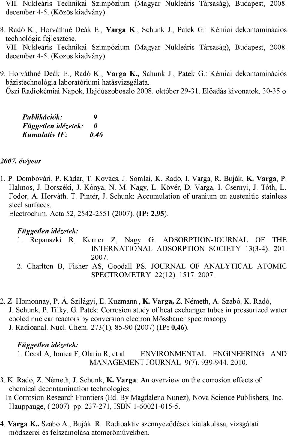 , Varga K., Schunk J., Patek G.: Kémiai dekontaminációs bázistechnológia laboratóriumi hatásvizsgálata. Őszi Radiokémiai Napok, Hajdúszoboszló 2008. október 29-31.
