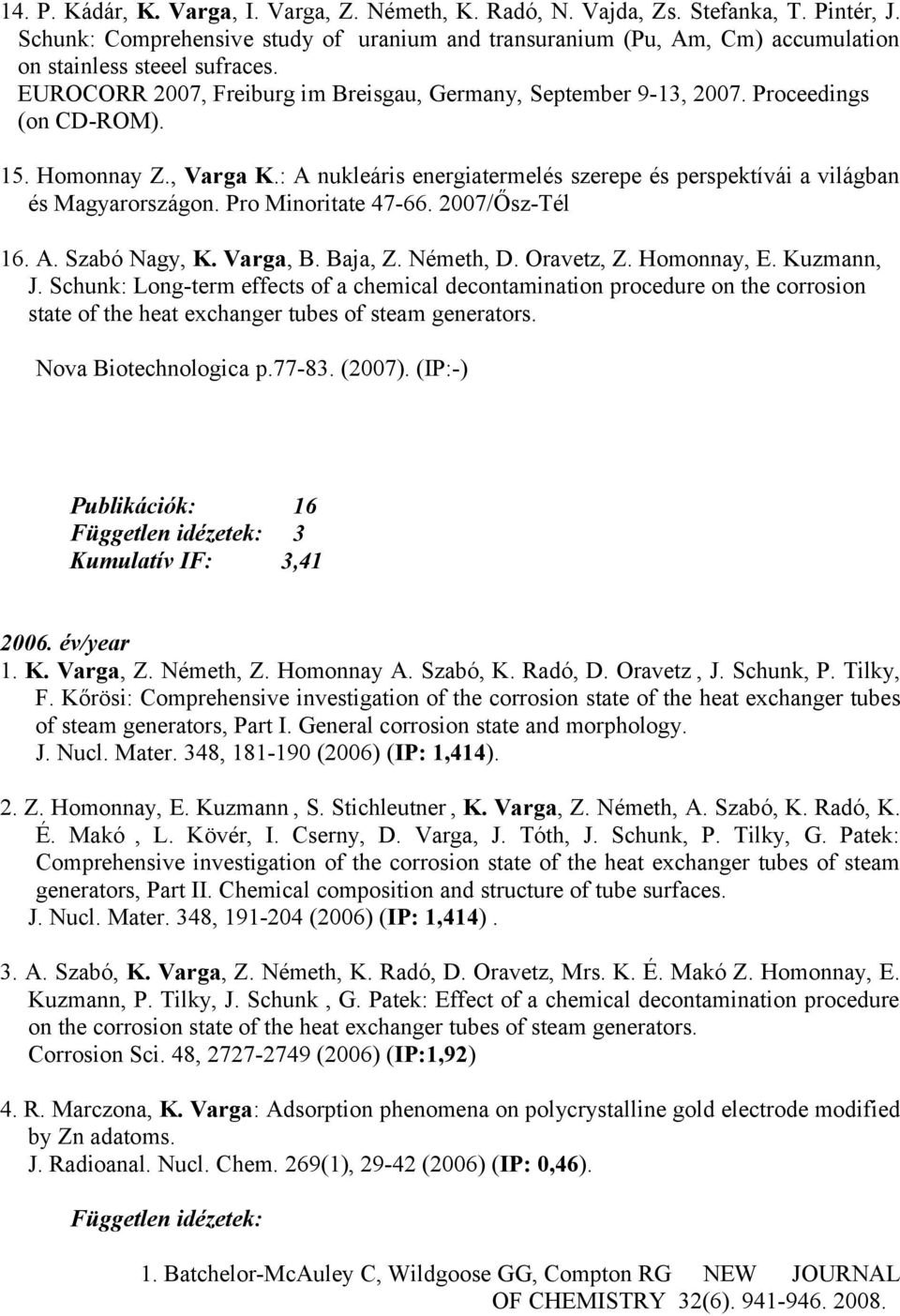 Proceedings (on CD-ROM). 15. Homonnay Z., Varga K.: A nukleáris energiatermelés szerepe és perspektívái a világban és Magyarországon. Pro Minoritate 47-66. 2007/Ősz-Tél 16. A. Szabó Nagy, K. Varga, B.