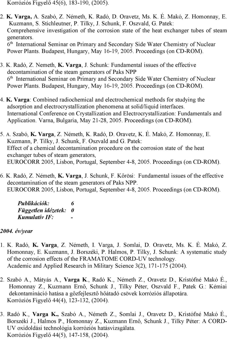 6 th International Seminar on Primary and Secondary Side Water Chemistry of Nuclear Power Plants. Budapest, Hungary, May 16-19, 2005. Proceedings (on CD-ROM). 3. K. Radó, Z. Nemeth, K. Varga, J.