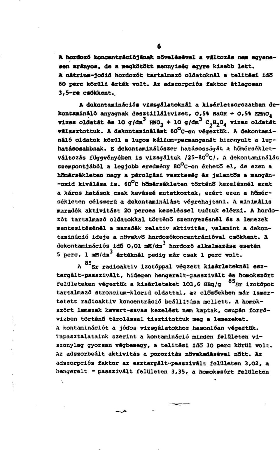 . A dekontamináciős vizsgálatoknál a kisérletsorozatban dekontaaináló anyagnak desztilláltvizet, 0,5% NaOR +0,51 KMnO^ vizes oldatát és 10 g/dm 3 HNO 3 + 10 g/dm 3 C 2 H 2 O 4 vizes oldatát