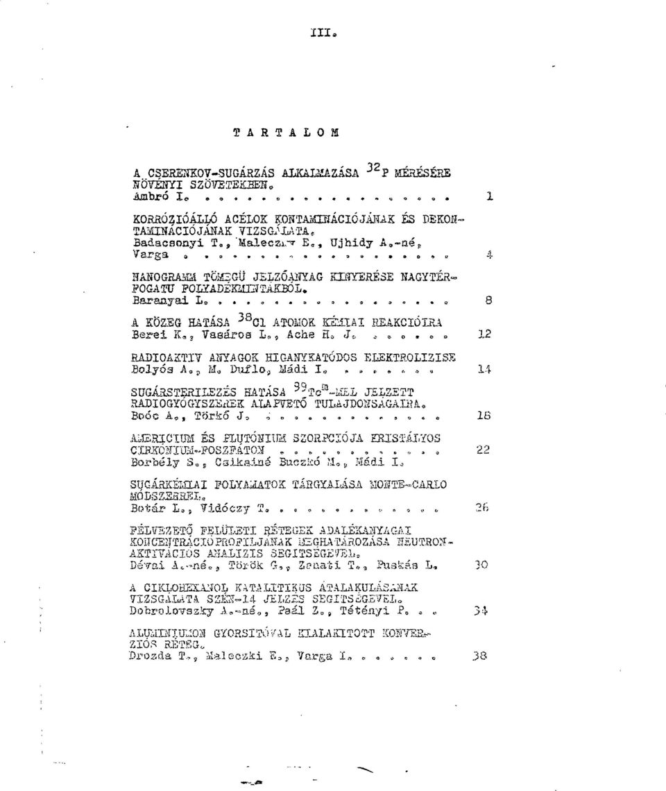 Baranyai L a................. 8 A KÖZEG HATÁSA 3 8 G1 ATOMOK KÉ1IAI REAKCIÓIRA Bsrsi K«a Vasáros L o, Ache tic J- * s <,. o» 12 RADIOAKTÍV ASYAGOK HIGAHYKATÓDOS ELEKTROLI2ISS Baljós x\ op Mo Vniílo.