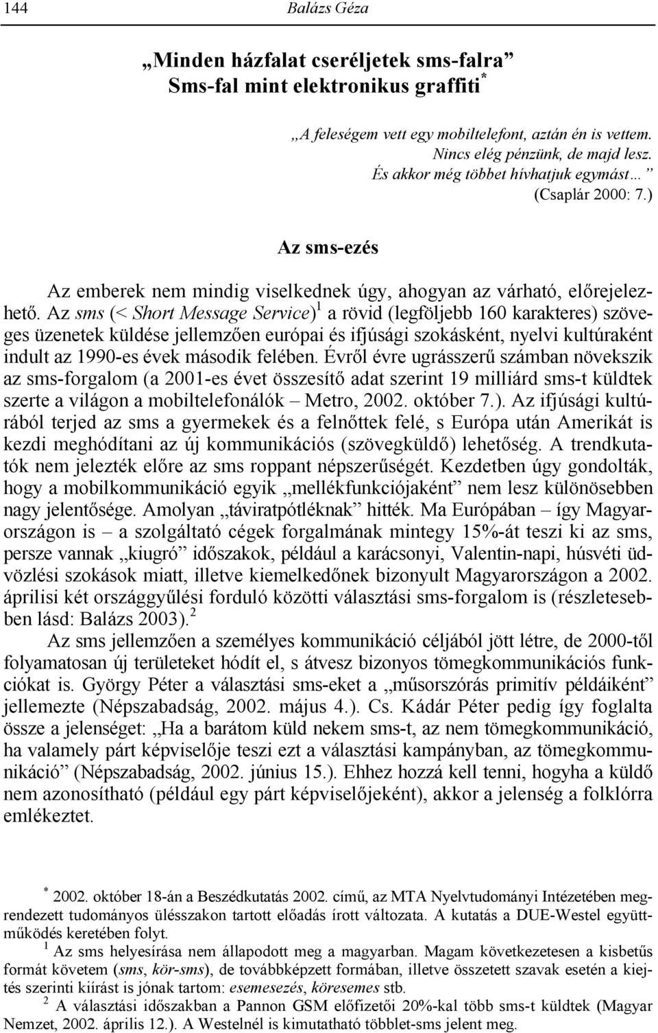 Az sms (< Short Message Service) 1 a rövid (legföljebb 160 karakteres) szöveges üzenetek küldése jellemz$en európai és ifjúsági szokásként, nyelvi kultúraként indult az 1990-es évek második felében.