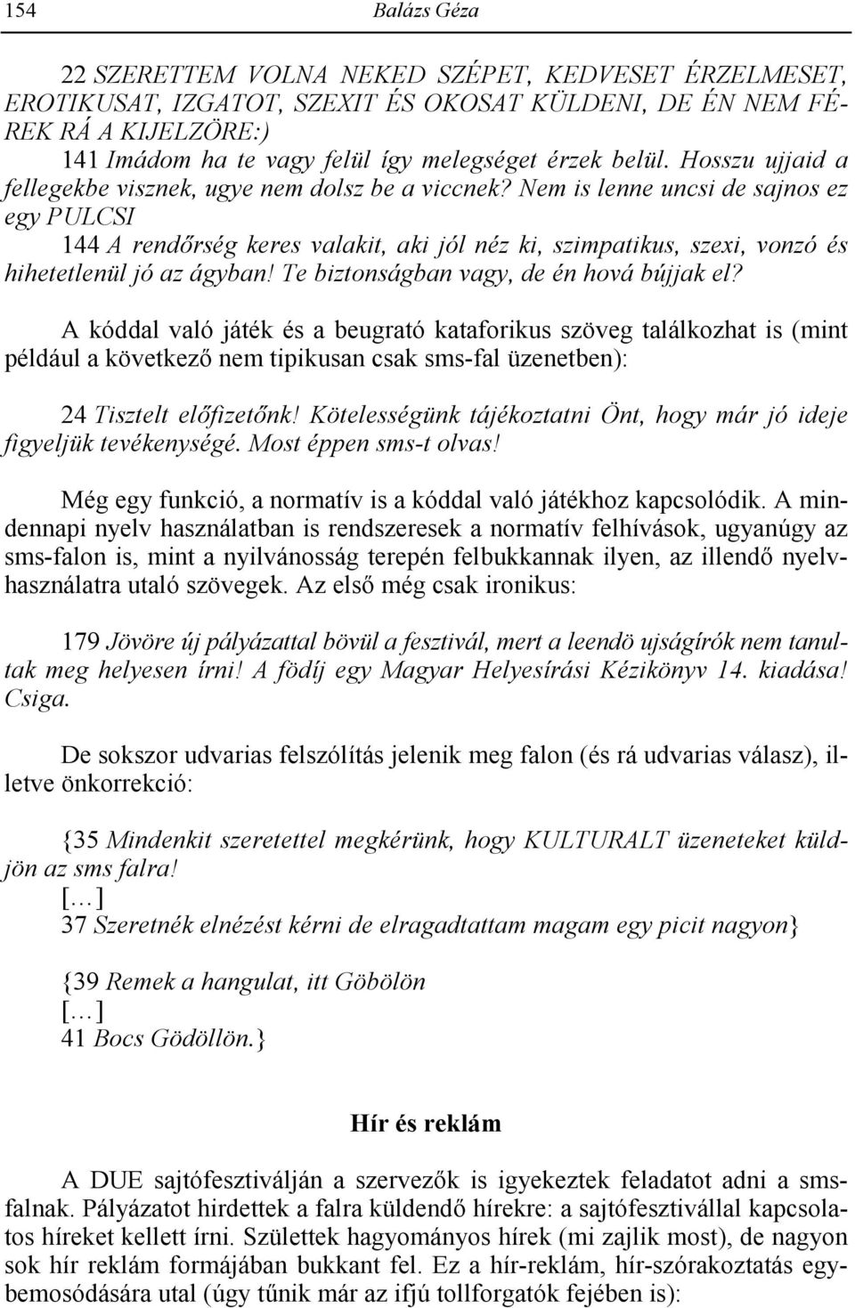 Nem is lenne uncsi de sajnos ez egy PULCSI 144 A rendgrség keres valakit, aki jól néz ki, szimpatikus, szexi, vonzó és hihetetlenül jó az ágyban! Te biztonságban vagy, de én hová bújjak el?