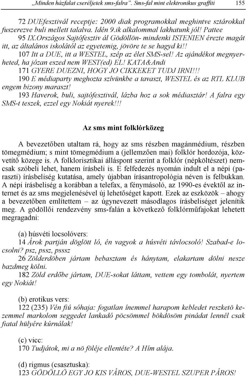 ! 107 Itt a DUE, itt a WESTEL, szép az élet SMS-sel! Az ajándékot megnyerheted, ha józan eszed nem WEST(ed) EL! KATA&Andi 171 GYERE DUEZNI, HOGY JO CIKKEKET TUDJ IRNI!