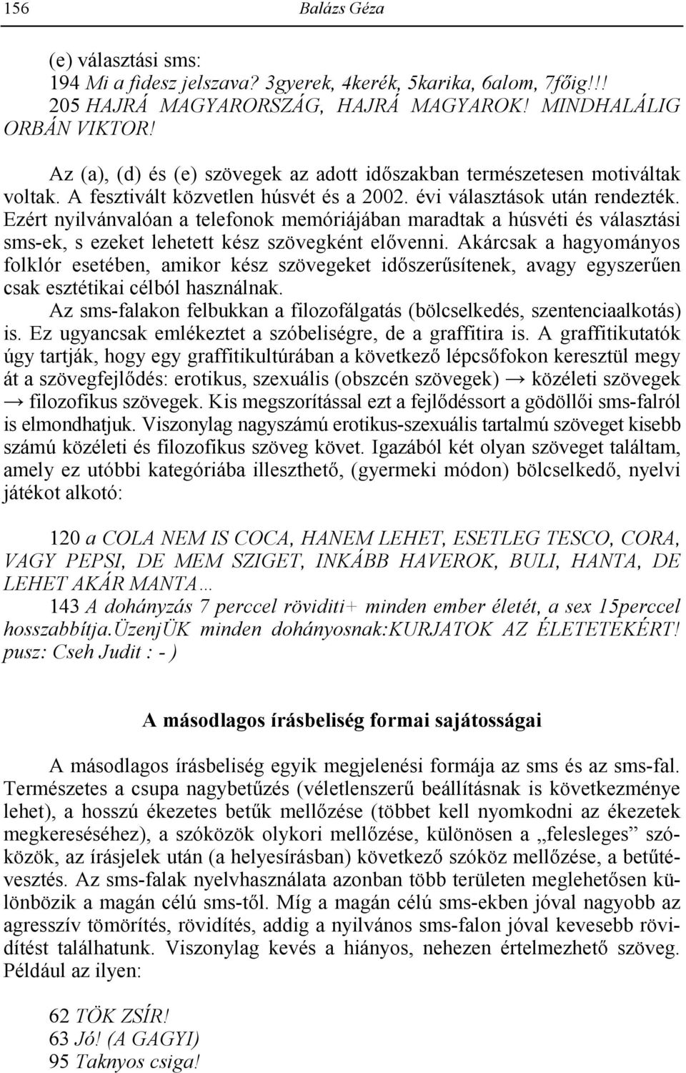 Ezért nyilvánvalóan a telefonok memóriájában maradtak a húsvéti és választási sms-ek, s ezeket lehetett kész szövegként el$venni.