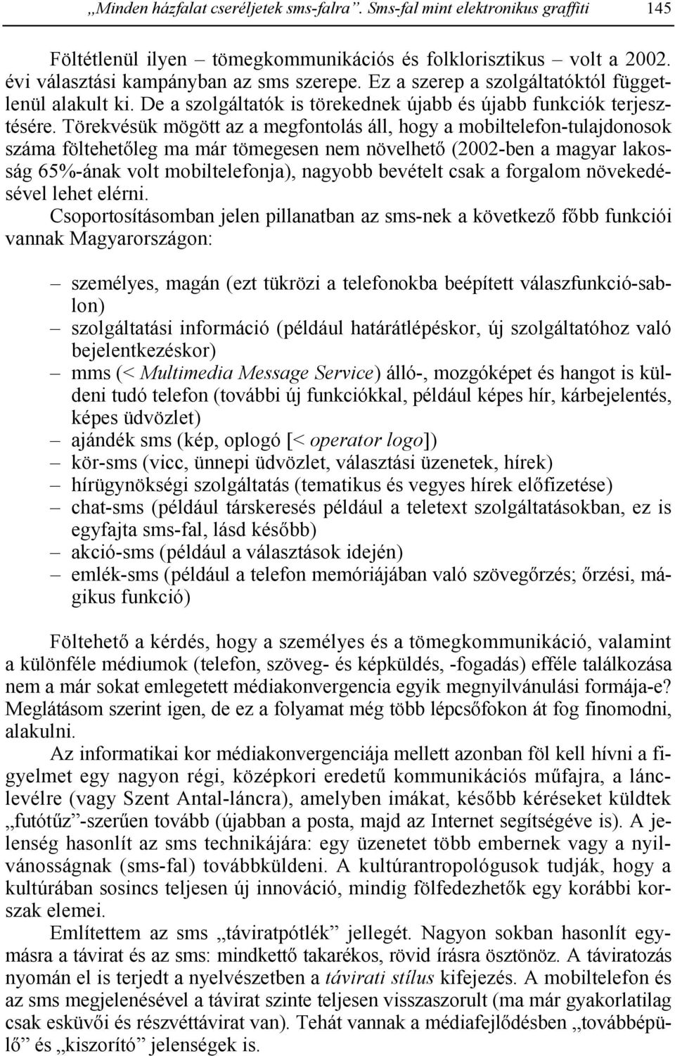 Törekvésük mögött az a megfontolás áll, hogy a mobiltelefon-tulajdonosok száma föltehet$leg ma már tömegesen nem növelhet$ (2002-ben a magyar lakosság 65%-ának volt mobiltelefonja), nagyobb bevételt