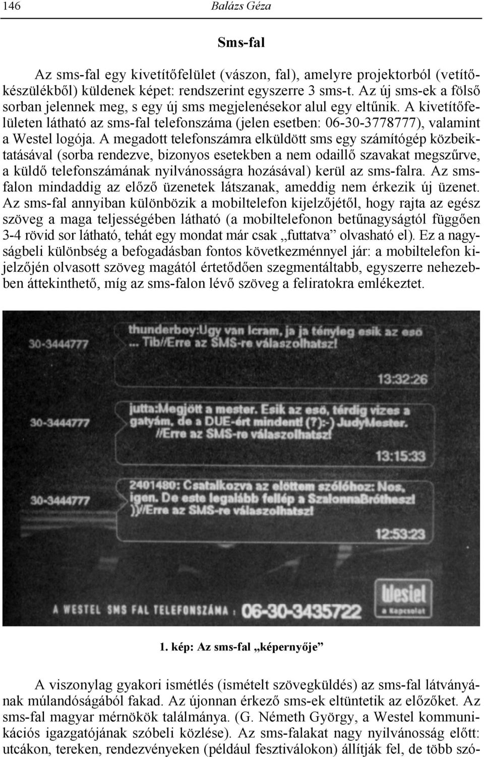 A megadott telefonszámra elküldött sms egy számítógép közbeiktatásával (sorba rendezve, bizonyos esetekben a nem odaill$ szavakat megsz0rve, a küld$ telefonszámának nyilvánosságra hozásával) kerül az