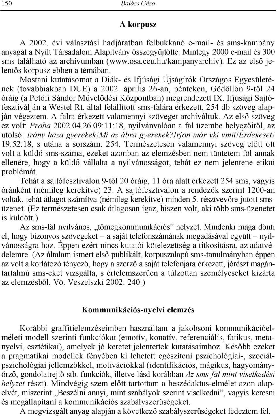 Mostani kutatásomat a Diák- és Ifjúsági Újságírók Országos Egyesületének (továbbiakban DUE) a 2002.