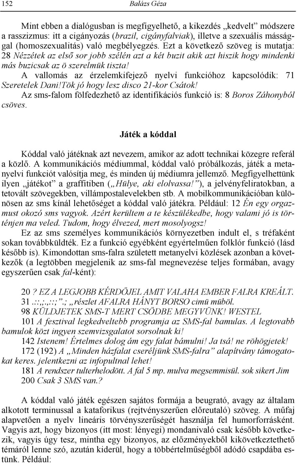 A vallomás az érzelemkifejez$ nyelvi funkcióhoz kapcsolódik: 71 Szeretelek Dani!Tök jó hogy lesz disco 21-kor Csátok! Az sms-falom fölfedezhet$ az identifikációs funkció is: 8 Boros Záhonyból csöves.