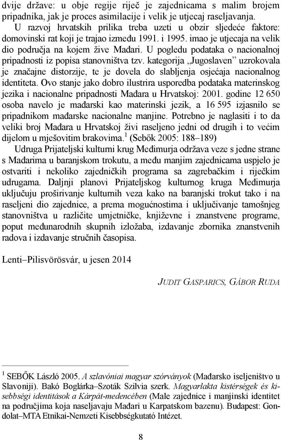 U pogledu podataka o nacionalnoj pripadnosti iz popisa stanovništva tzv. kategorija Jugoslaven uzrokovala je značajne distorzije, te je dovela do slabljenja osjećaja nacionalnog identiteta.