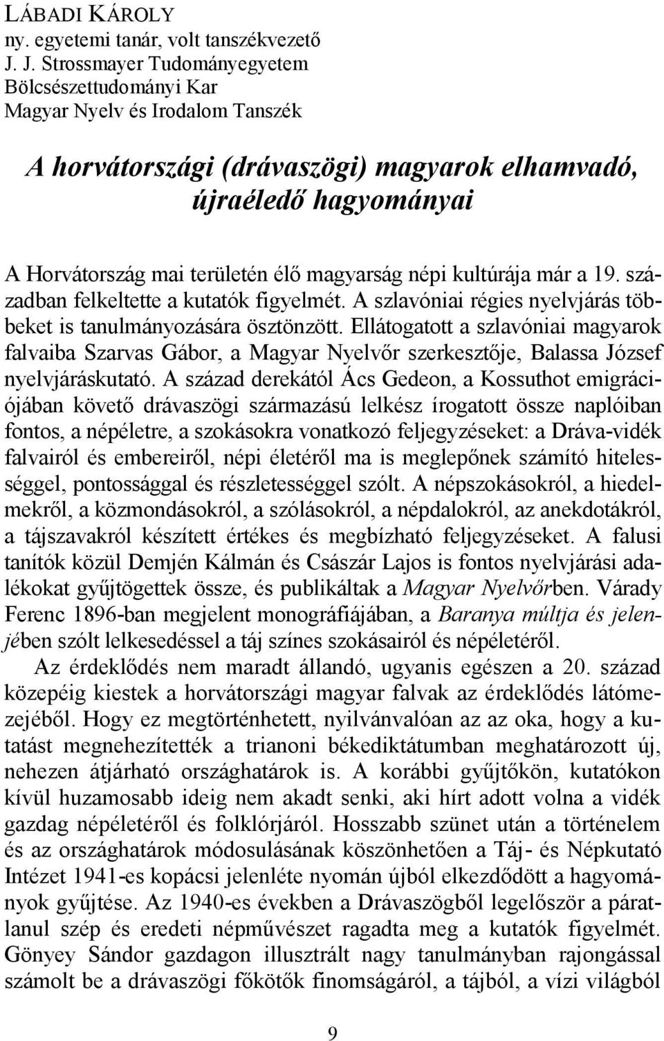 magyarság népi kultúrája már a 19. században felkeltette a kutatók figyelmét. A szlavóniai régies nyelvjárás többeket is tanulmányozására ösztönzött.