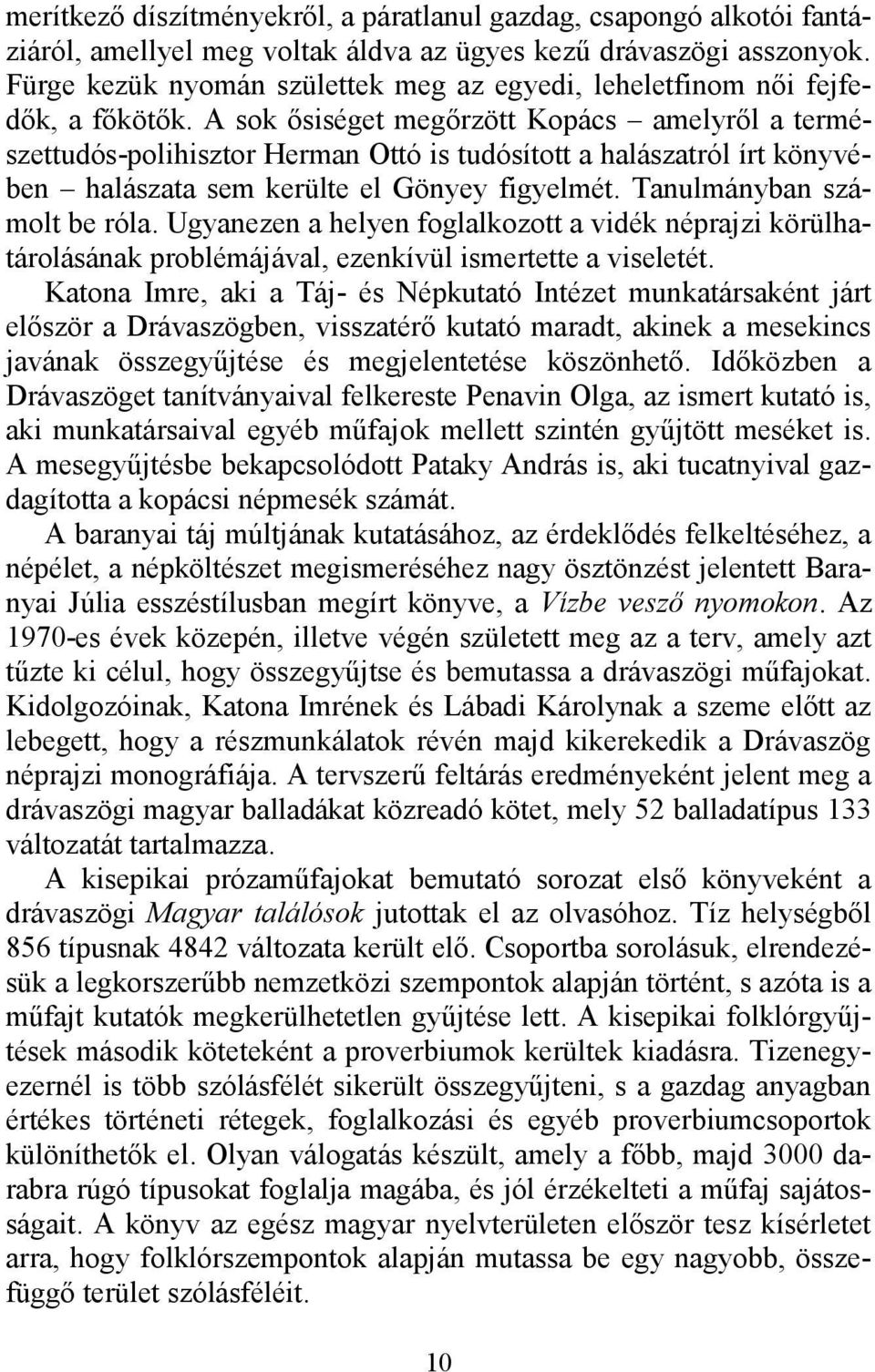 A sok ősiséget megőrzött Kopács amelyről a természettudós-polihisztor Herman Ottó is tudósított a halászatról írt könyvében halászata sem kerülte el Gönyey figyelmét. Tanulmányban számolt be róla.