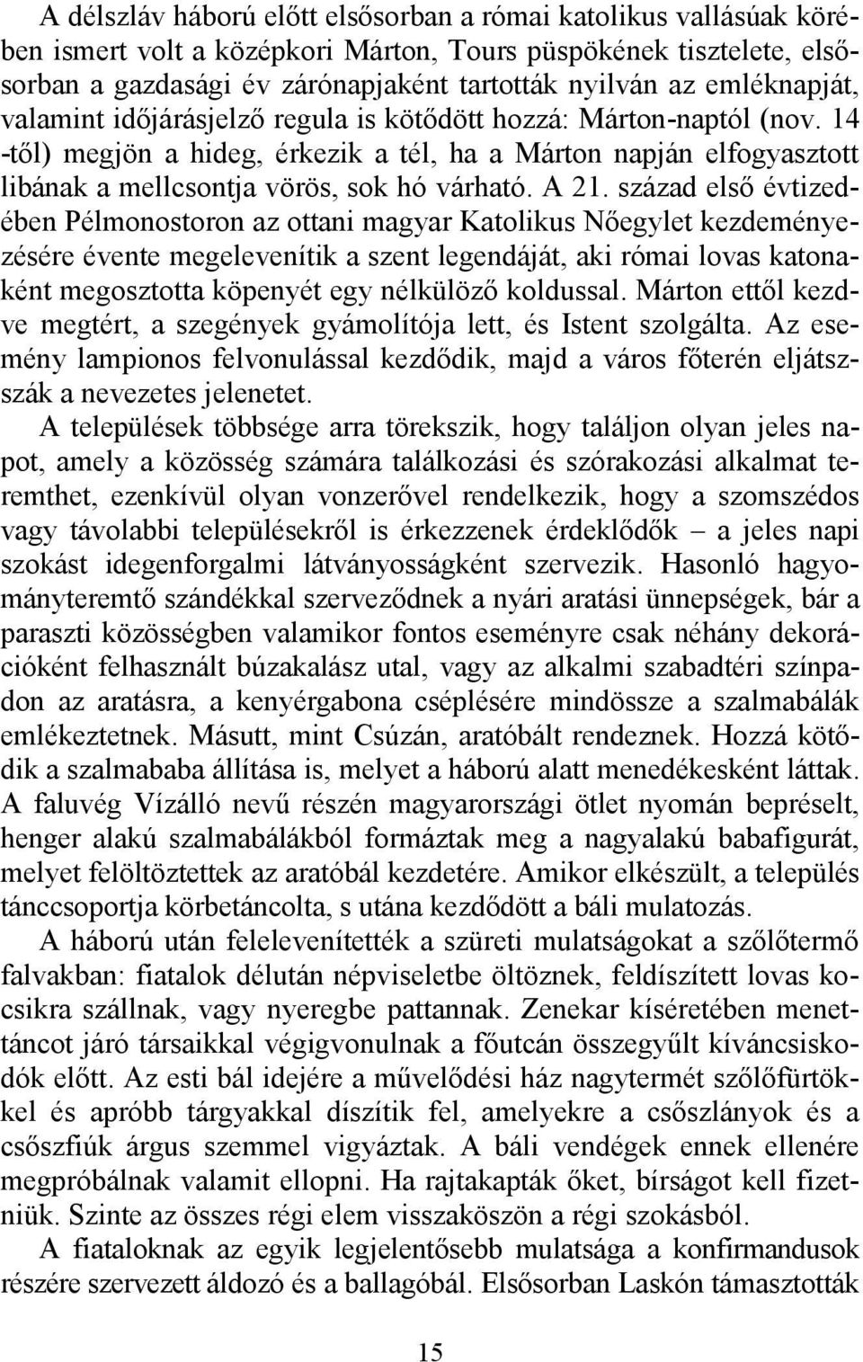 A 21. század első évtizedében Pélmonostoron az ottani magyar Katolikus Nőegylet kezdeményezésére évente megelevenítik a szent legendáját, aki római lovas katonaként megosztotta köpenyét egy nélkülöző