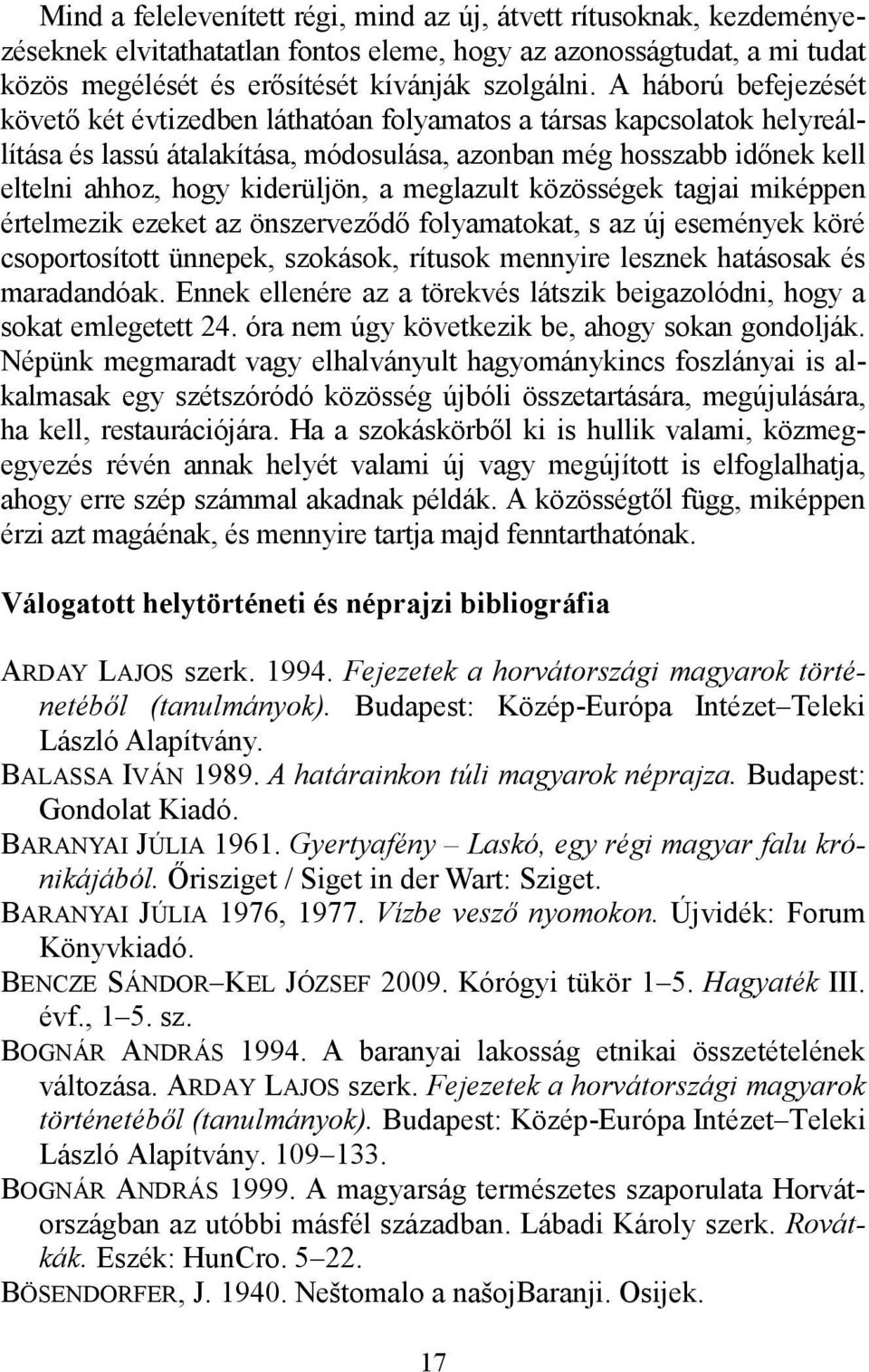 a meglazult közösségek tagjai miképpen értelmezik ezeket az önszerveződő folyamatokat, s az új események köré csoportosított ünnepek, szokások, rítusok mennyire lesznek hatásosak és maradandóak.