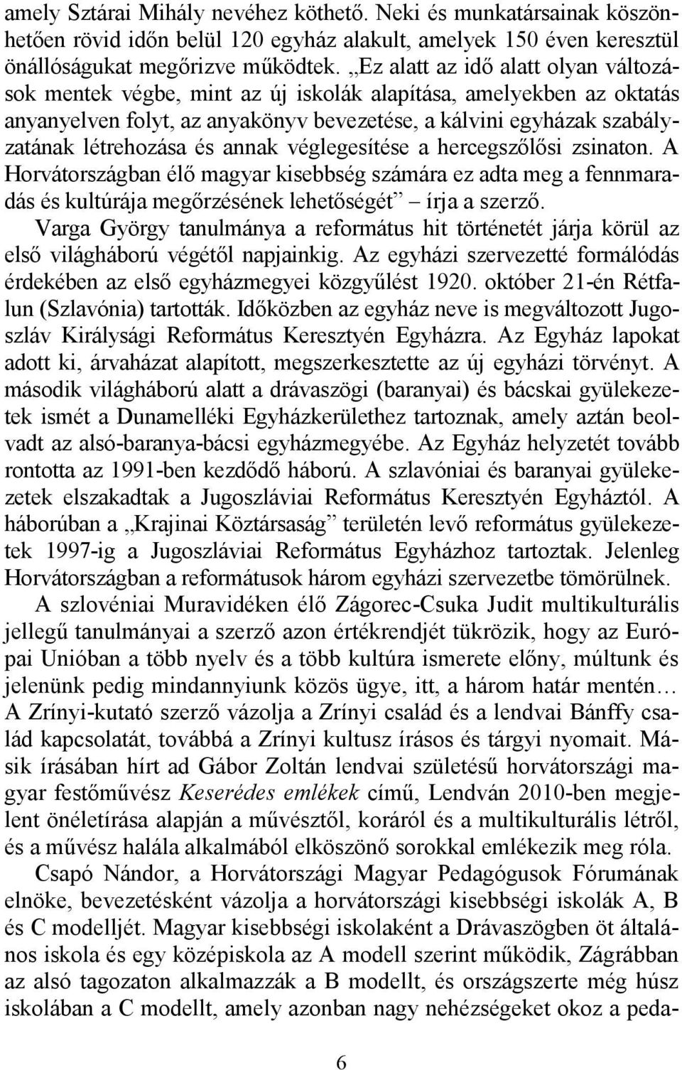 annak véglegesítése a hercegszőlősi zsinaton. A Horvátországban élő magyar kisebbség számára ez adta meg a fennmaradás és kultúrája megőrzésének lehetőségét írja a szerző.