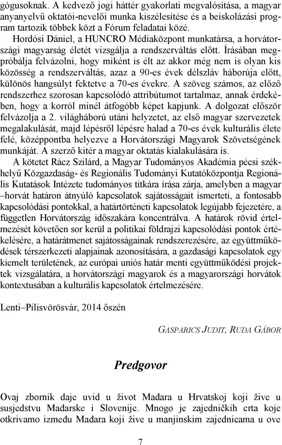 Írásában megpróbálja felvázolni, hogy miként is élt az akkor még nem is olyan kis közösség a rendszerváltás, azaz a 90-es évek délszláv háborúja előtt, különös hangsúlyt fektetve a 70-es évekre.