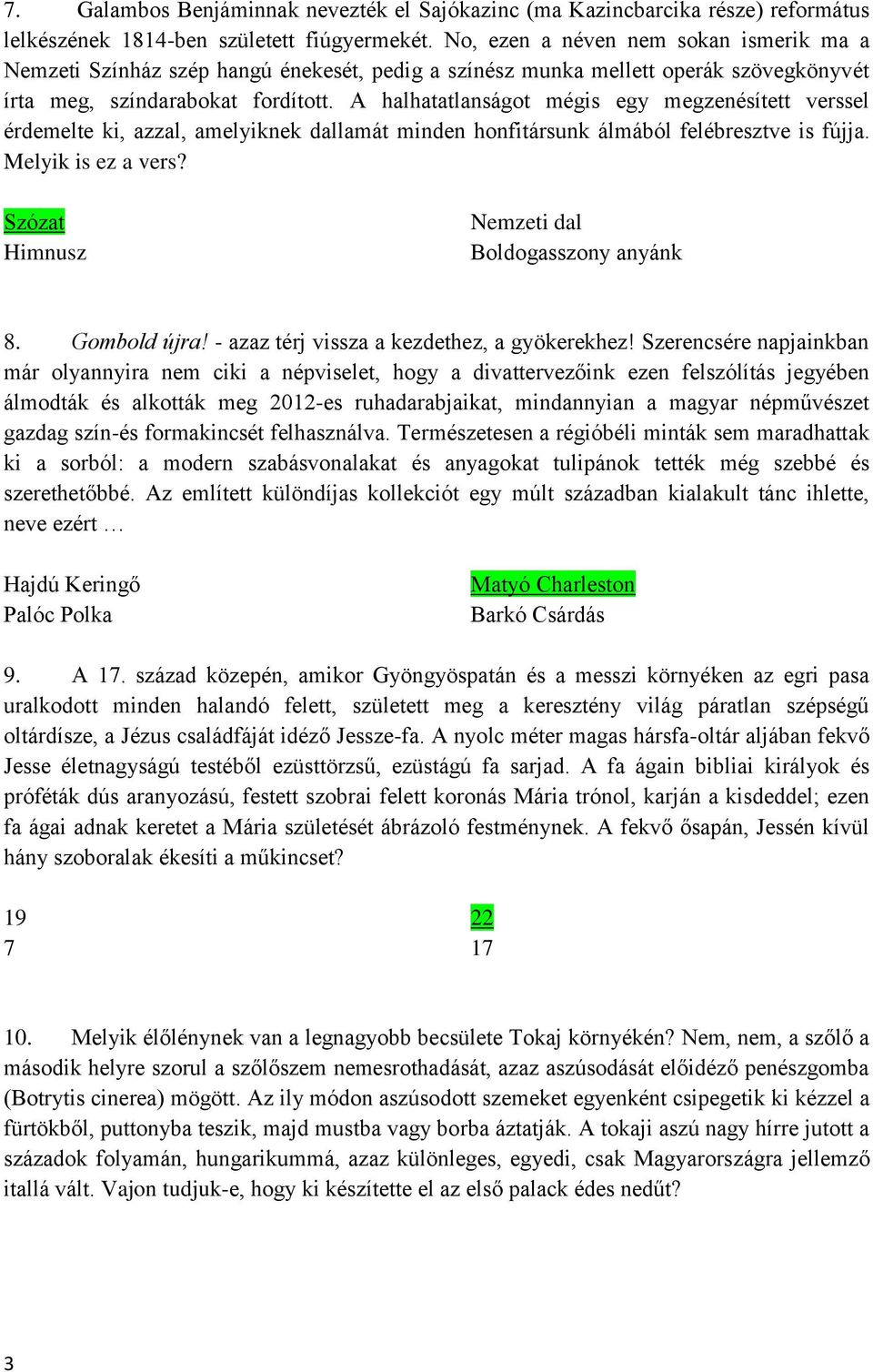 A halhatatlanságot mégis egy megzenésített verssel érdemelte ki, azzal, amelyiknek dallamát minden honfitársunk álmából felébresztve is fújja. Melyik is ez a vers?