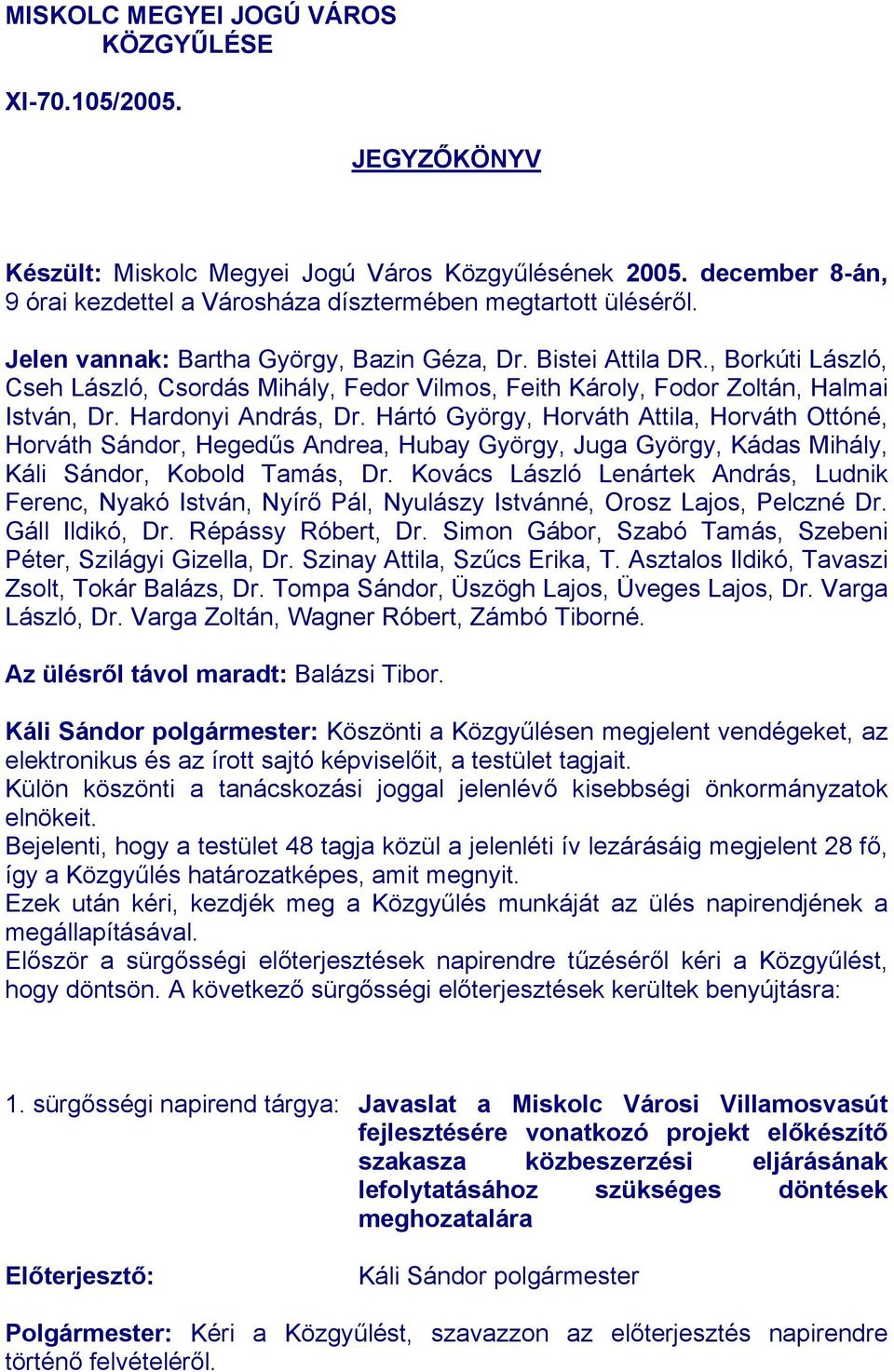 Hártó György, Horváth Attila, Horváth Ottóné, Horváth Sándor, Hegedűs Andrea, Hubay György, Juga György, Kádas Mihály, Káli Sándor, Kobold Tamás, Dr.