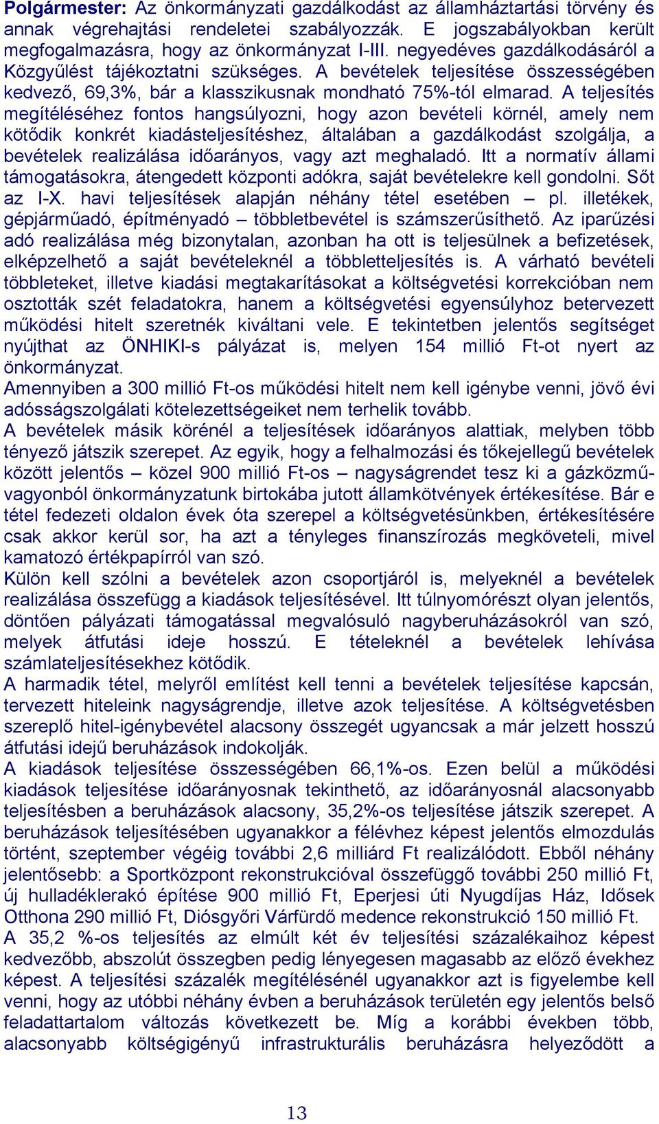 A teljesítés megítéléséhez fontos hangsúlyozni, hogy azon bevételi körnél, amely nem kötődik konkrét kiadásteljesítéshez, általában a gazdálkodást szolgálja, a bevételek realizálása időarányos, vagy