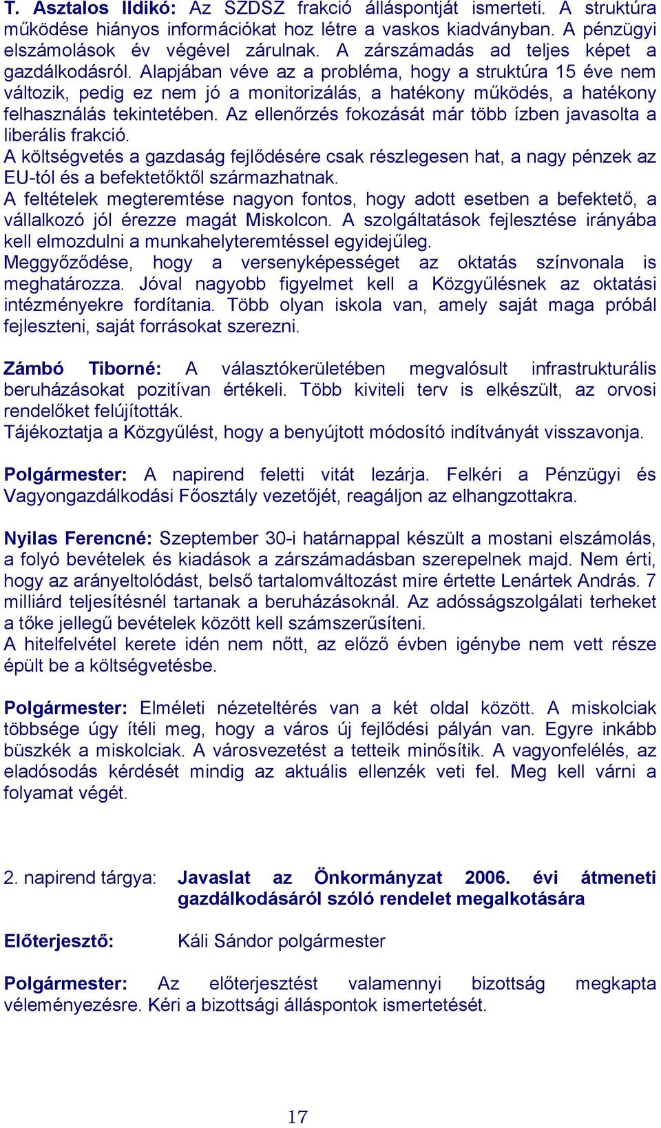 Alapjában véve az a probléma, hogy a struktúra 15 éve nem változik, pedig ez nem jó a monitorizálás, a hatékony működés, a hatékony felhasználás tekintetében.