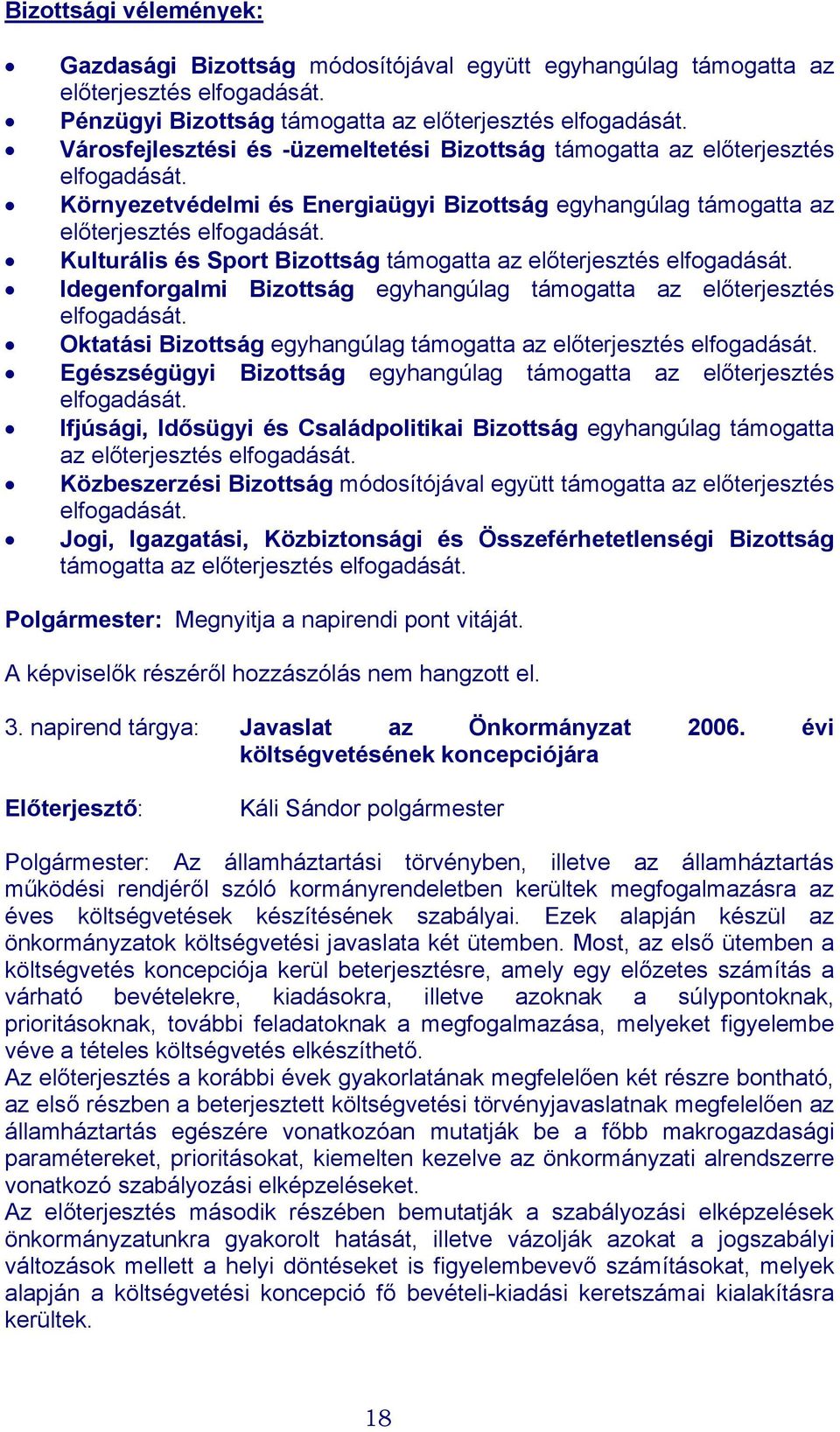 Kulturális és Sport Bizottság támogatta az előterjesztés elfogadását. Idegenforgalmi Bizottság egyhangúlag támogatta az előterjesztés elfogadását.