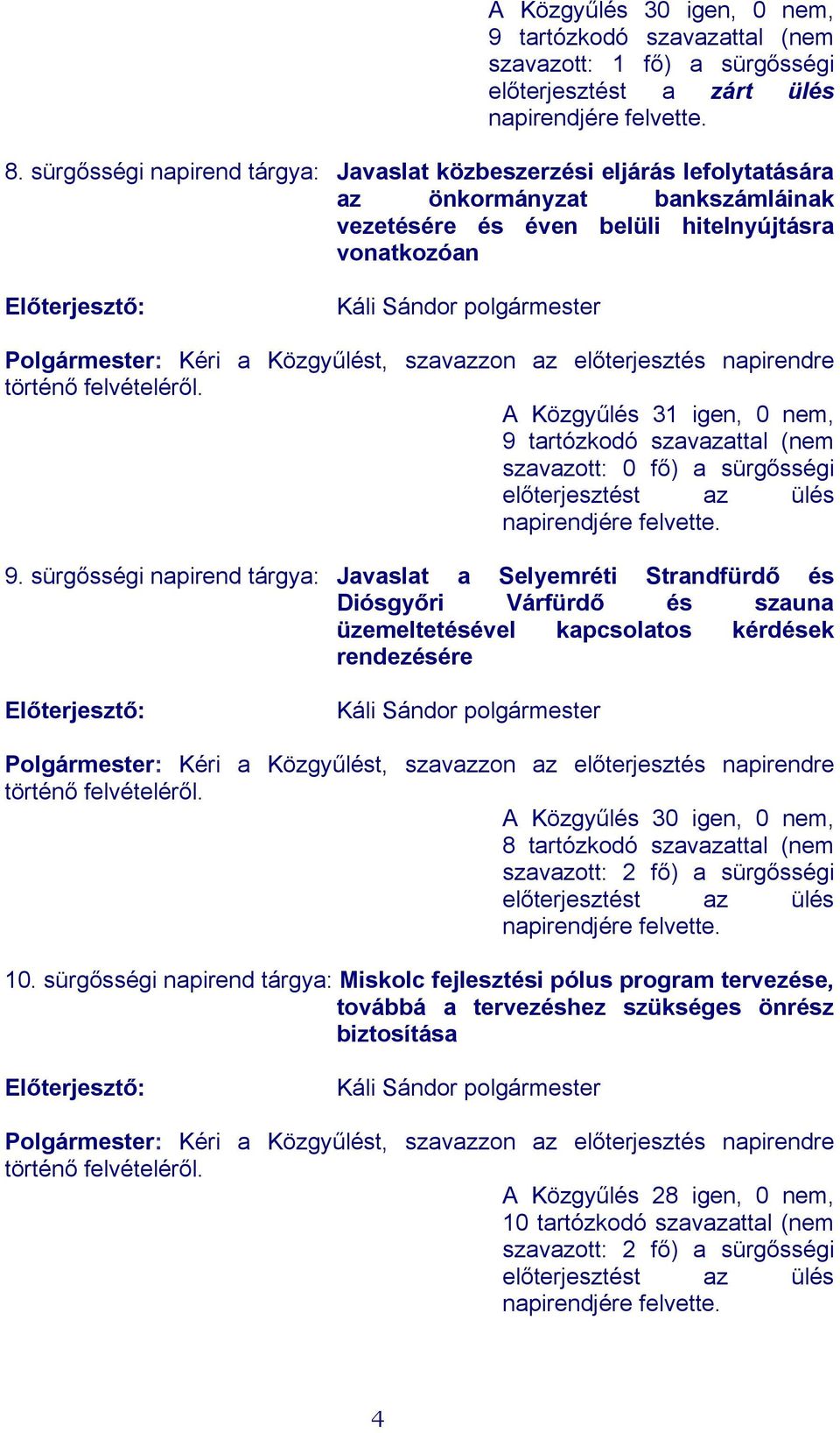 Polgármester: Kéri a Közgyűlést, szavazzon az előterjesztés napirendre történő felvételéről.