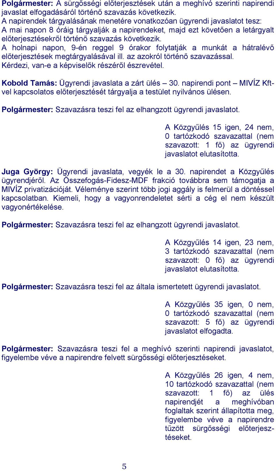 A holnapi napon, 9-én reggel 9 órakor folytatják a munkát a hátralévő előterjesztések megtárgyalásával ill. az azokról történő szavazással. Kérdezi, van-e a képviselők részéről észrevétel.