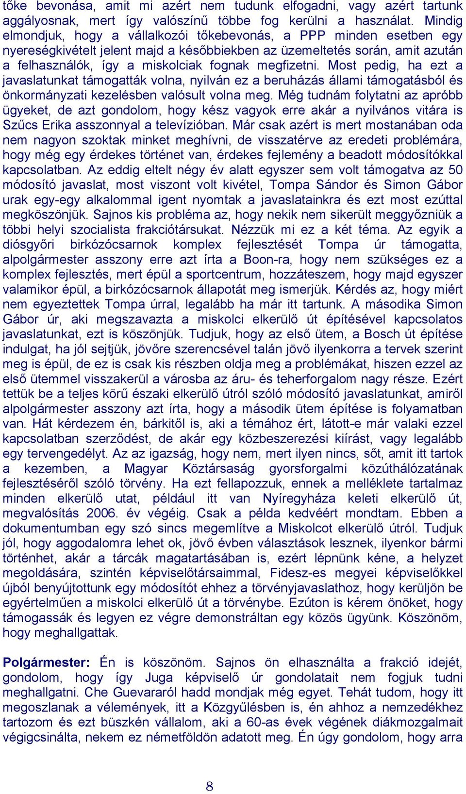 megfizetni. Most pedig, ha ezt a javaslatunkat támogatták volna, nyilván ez a beruházás állami támogatásból és önkormányzati kezelésben valósult volna meg.