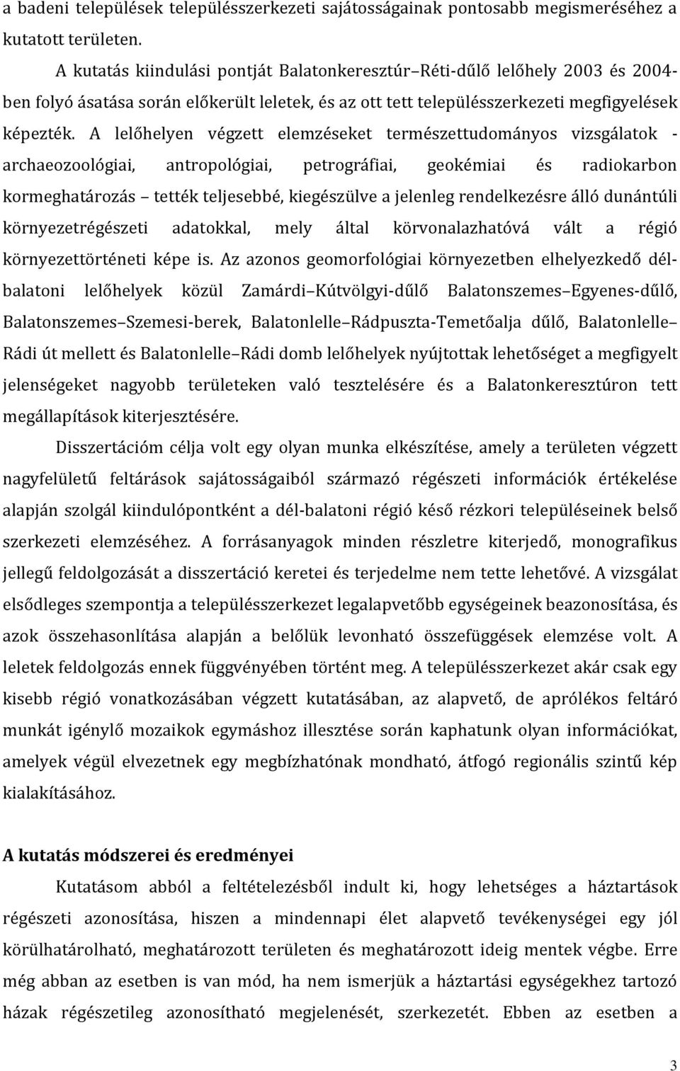 A lelőhelyen végzett elemzéseket természettudományos vizsgálatok - archaeozoológiai, antropológiai, petrográfiai, geokémiai és radiokarbon kormeghatározás tették teljesebbé, kiegészülve a jelenleg